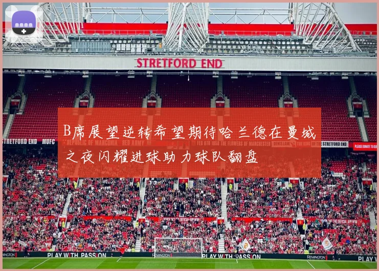 B席展望逆转希望期待哈兰德在曼城之夜闪耀进球助力球队翻盘