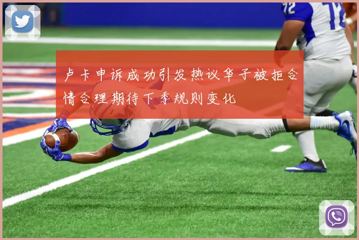 卢卡申诉成功引发热议华子被拒合情合理期待下季规则变化